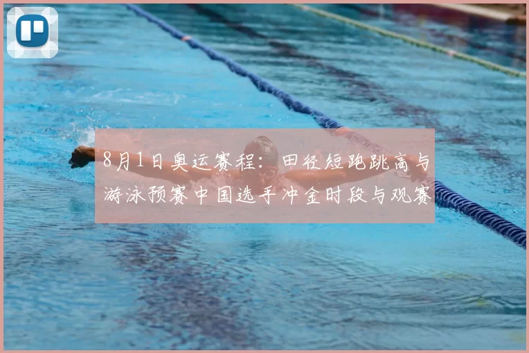 8月1日奥运赛程：田径短跑跳高与游泳预赛中国选手冲金时段与观赛看点