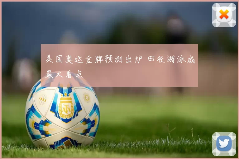 美国奥运金牌预测出炉 田径游泳成最大看点