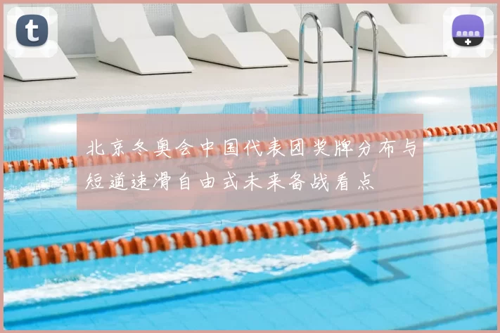 北京冬奥会中国代表团奖牌分布与短道速滑自由式未来备战看点