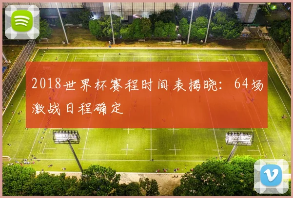 2018世界杯赛程时间表揭晓：64场激战日程确定